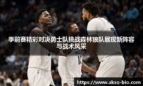 季前赛精彩对决勇士队挑战森林狼队展现新阵容与战术风采